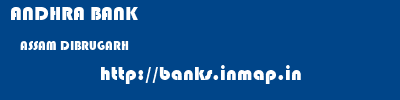 ANDHRA BANK  ASSAM DIBRUGARH    banks information 